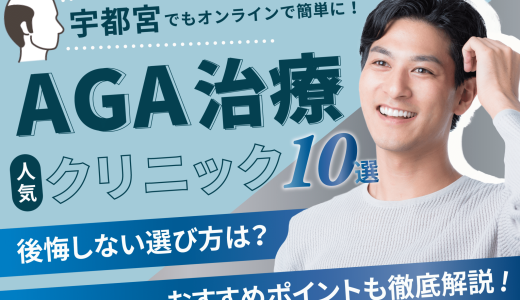 宇都宮のAGA治療が安い人気のクリニック10選！薄毛治療【副作用・後悔しない選び方・口コミも紹介】小山・栃木エリア