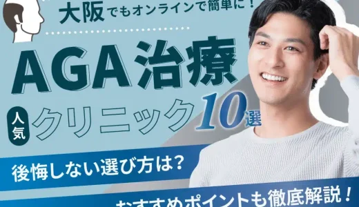 大阪AGA治療安いクリニックおすすめ11院！薄毛治療の費用や口コミを紹介【梅田・天王寺・心斎橋・堺・京橋エリア】