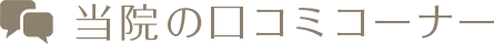 当院の口コミコーナー